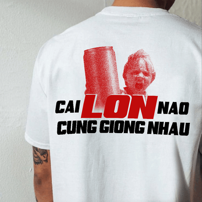 Áo Thun Funny Quote CAI LON NAO CUNG GIONG NHAU